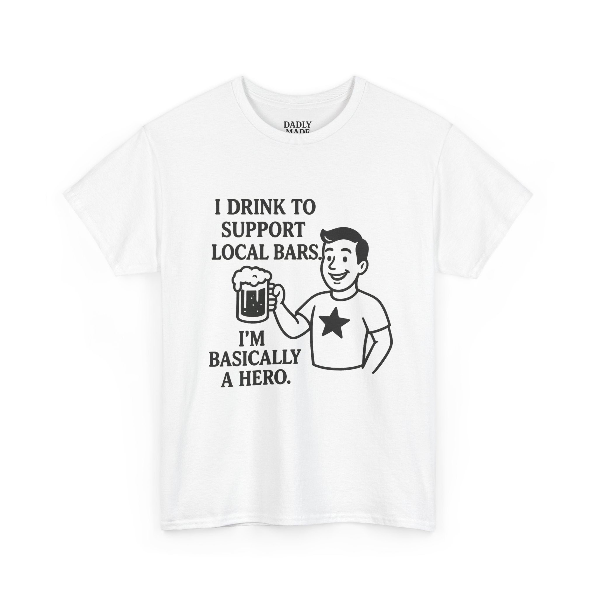Beer Supporter T-Shirt — "I Drink to Support Local Bars, I'm Basically a Hero" Graphic Tee