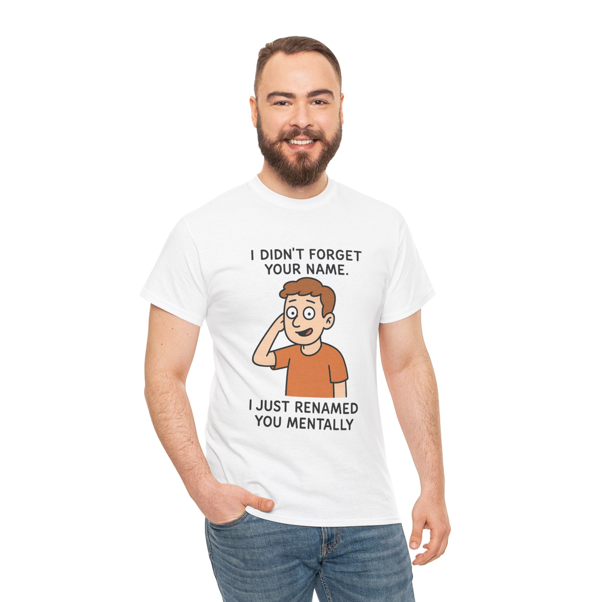 Funny Graphic Tee — "I Didn't Forget Your Name, I Just Renamed You Mentally"