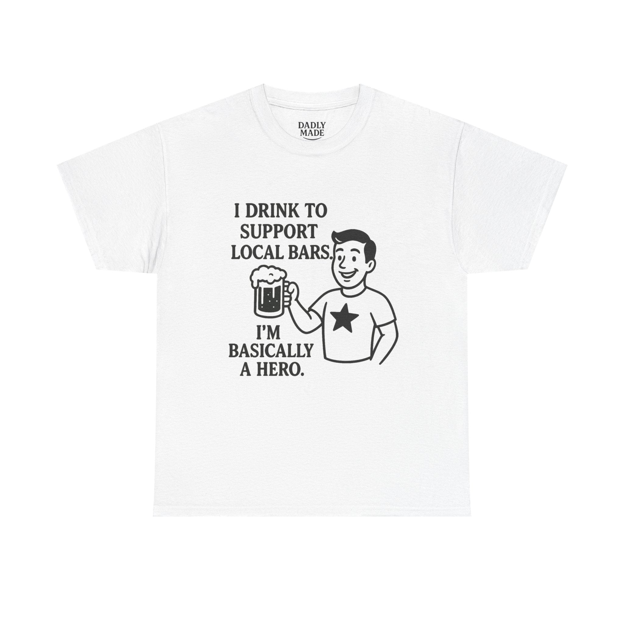 Beer Supporter T-Shirt — "I Drink to Support Local Bars, I'm Basically a Hero" Graphic Tee