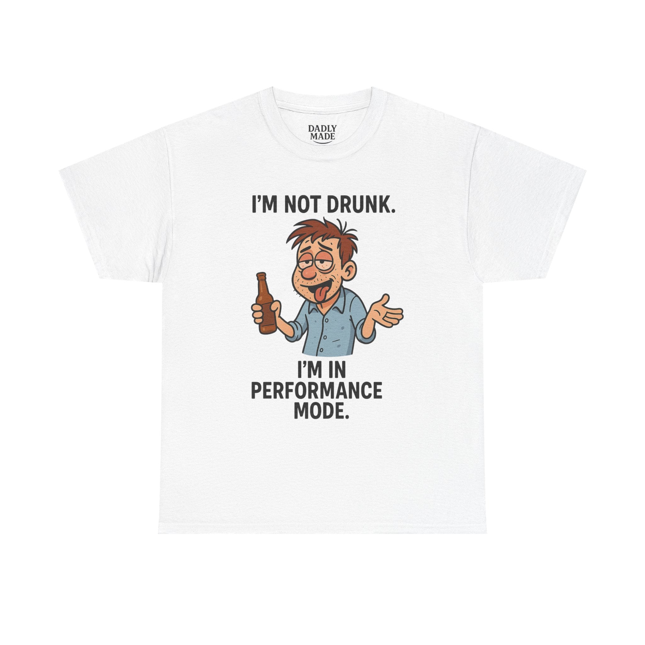 Funny Graphic Tee — "I'm Not Drunk. I'm In Performance Mode."
